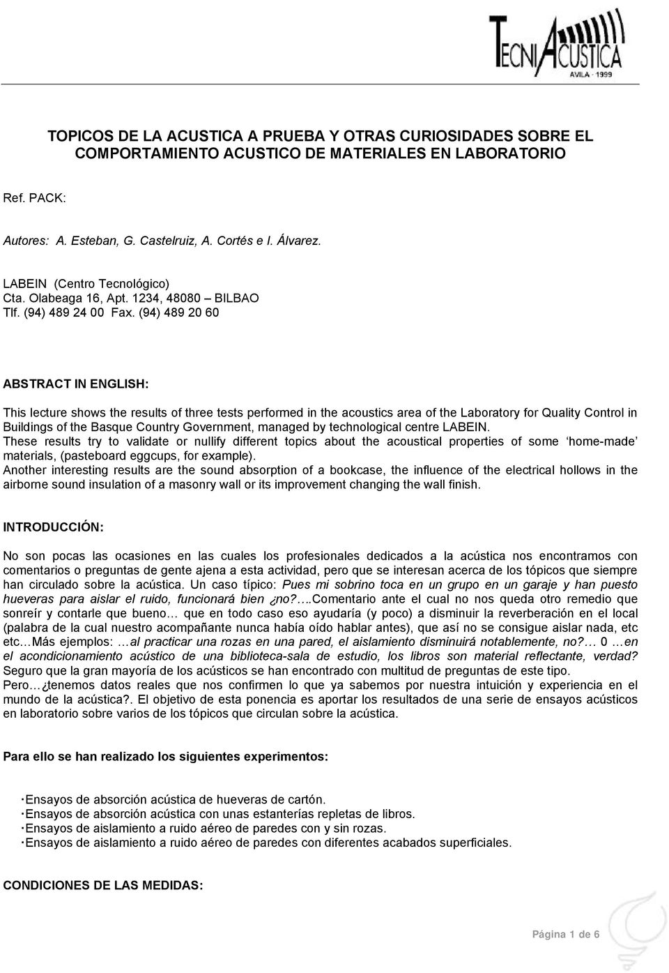 (94) 489 20 ABSTRACT IN ENGLISH: This lecture shows the results of three tests performed in the acoustics area of the Laboratory for Quality Control in Buildings of the Basque Country Government,
