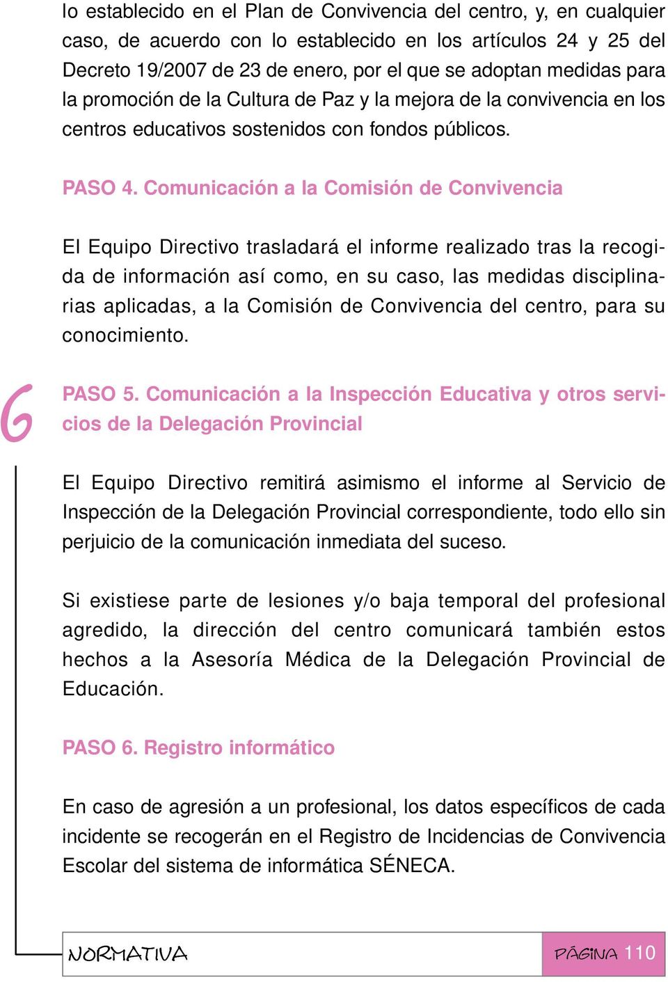 Comunicación a la Comisión de Convivencia El Equipo Directivo trasladará el informe realizado tras la recogida de información así como, en su caso, las medidas disciplinarias aplicadas, a la Comisión