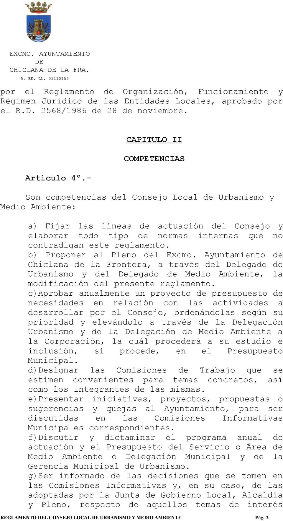 este reglamento. b) Proponer al Pleno del Excmo. Ayuntamiento de Chiclana de la Frontera, a través del Delegado de Urbanismo y del Delegado de Medio Ambiente, la modificación del presente reglamento.