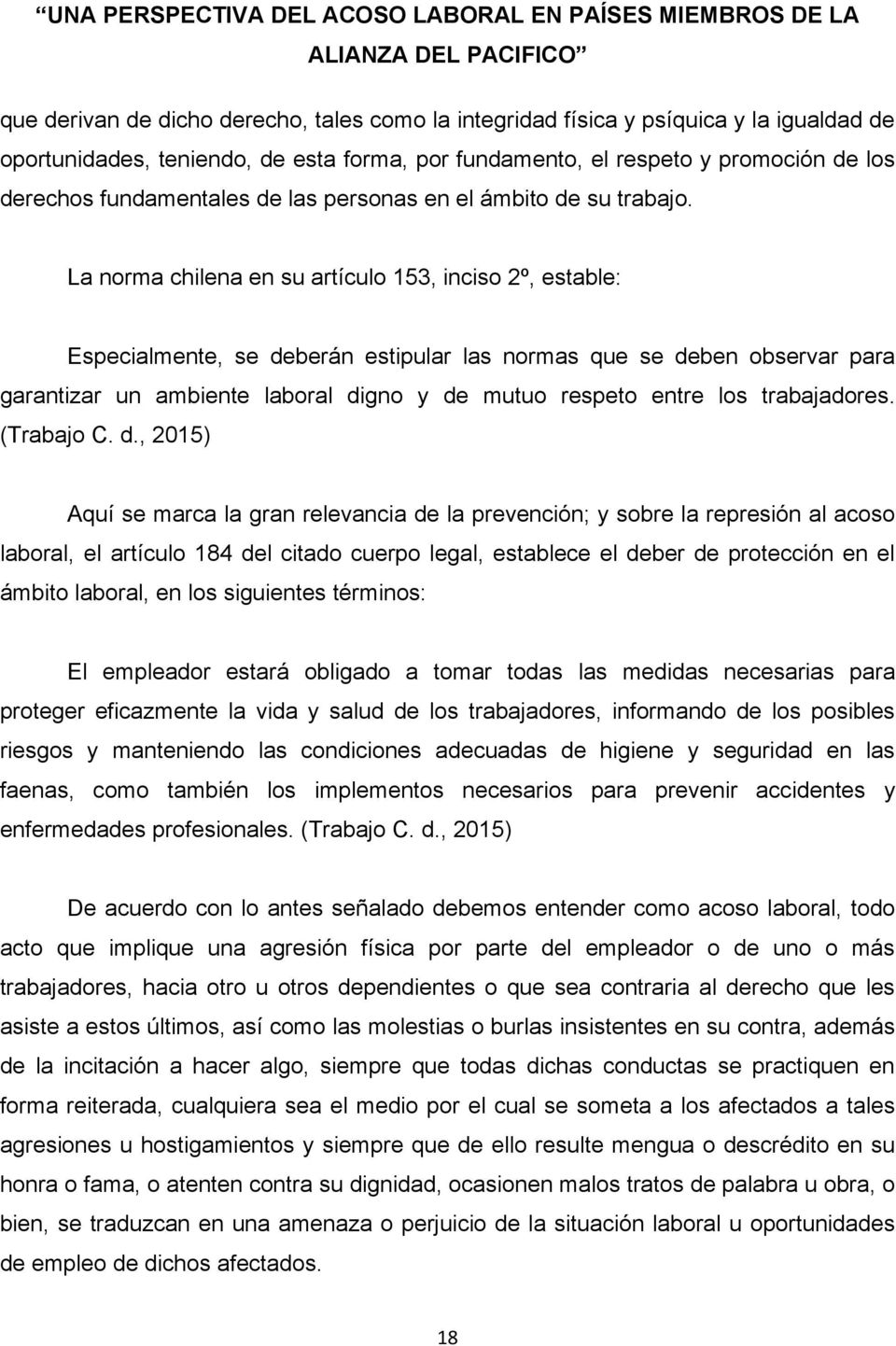 La norma chilena en su artículo 153, inciso 2º, estable: Especialmente, se deberán estipular las normas que se deben observar para garantizar un ambiente laboral digno y de mutuo respeto entre los