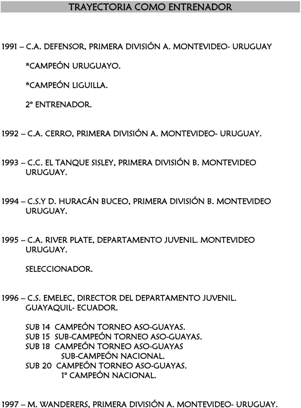 MONTEVIDEO URUGUAY. SELECCIONADOR. 1996 C.S. EMELEC, DIRECTOR DEL DEPARTAMENTO JUVENIL. GUAYAQUIL- ECUADOR. SUB 14 CAMPEÓN TORNEO ASO-GUAYAS. SUB 15 SUB-CAMPEÓN TORNEO ASO-GUAYAS.