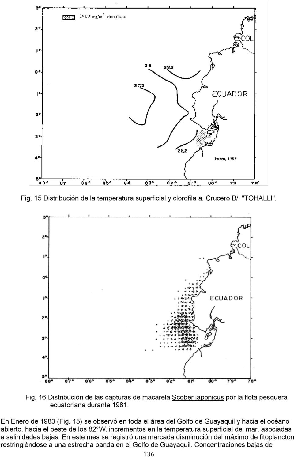 15) se observó en toda el área del Golfo de Guayaquil y hacia el océano abierto, hacia el oeste de los 82 W, incrementos en la temperatura
