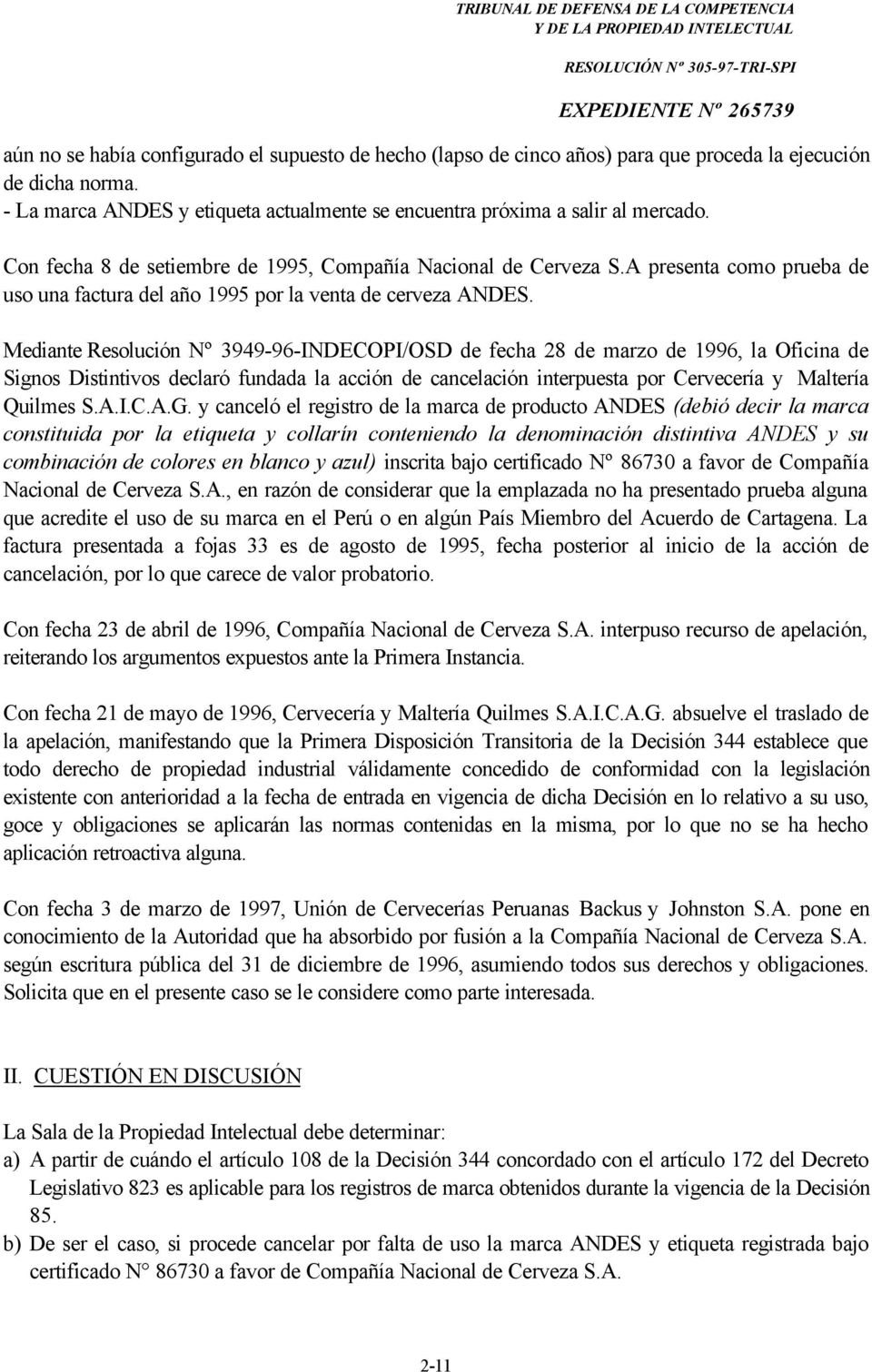 Mediante Resolución Nº 3949-96-INDECOPI/OSD de fecha 28 de marzo de 1996, la Oficina de Signos Distintivos declaró fundada la acción de cancelación interpuesta por Cervecería y Maltería Quilmes S.A.I.C.A.G.
