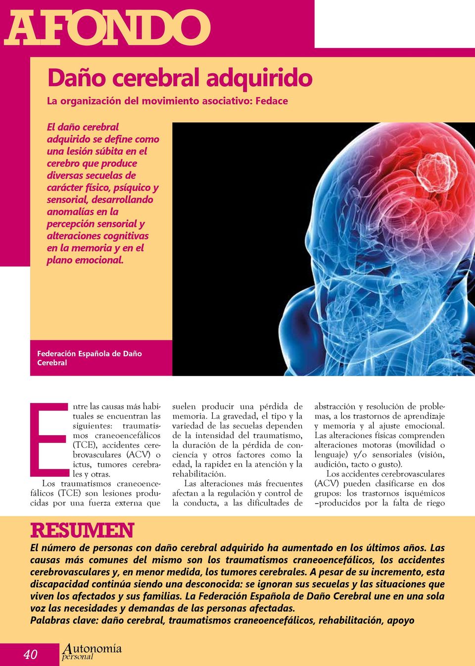 Federación Española de Daño Cerebral Entre las causas más habituales se encuentran las siguientes: traumatismos craneoencefálicos (TCE), accidentes cerebrovasculares (ACV) o ictus, tumores cerebrales