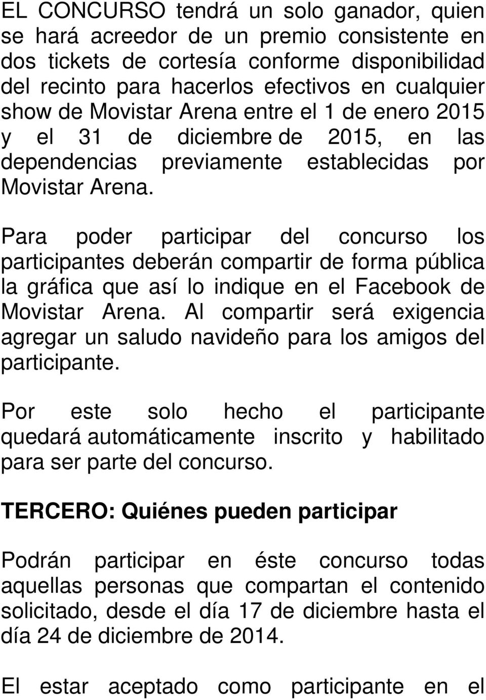 Para poder participar del concurso los participantes deberán compartir de forma pública la gráfica que así lo indique en el Facebook de Movistar Arena.