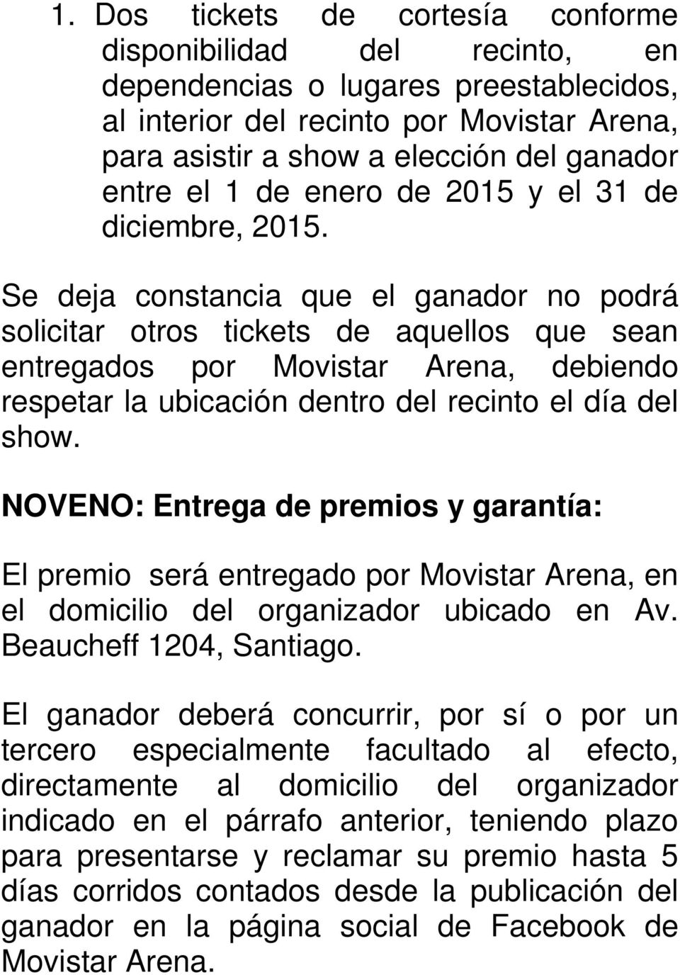 Se deja constancia que el ganador no podrá solicitar otros tickets de aquellos que sean entregados por Movistar Arena, debiendo respetar la ubicación dentro del recinto el día del show.