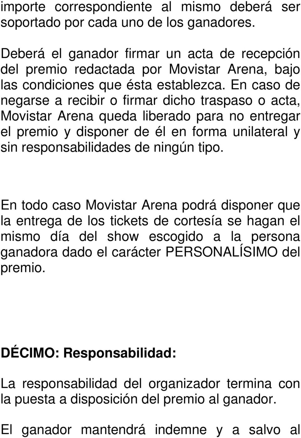En caso de negarse a recibir o firmar dicho traspaso o acta, Movistar Arena queda liberado para no entregar el premio y disponer de él en forma unilateral y sin responsabilidades de ningún