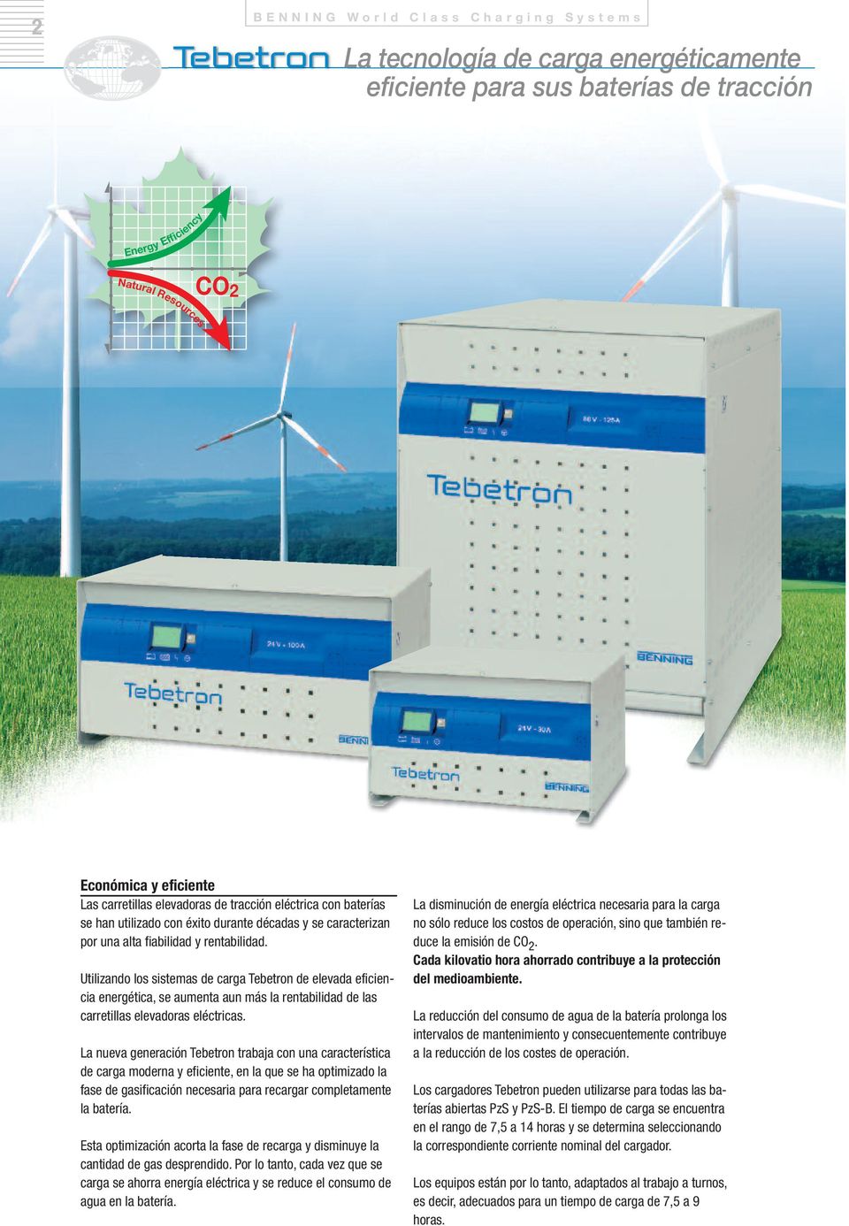 Utilizando los sistemas de carga Tebetron de elevada eficiencia energética, se aumenta aun más la rentabilidad de las carretillas elevadoras eléctricas.