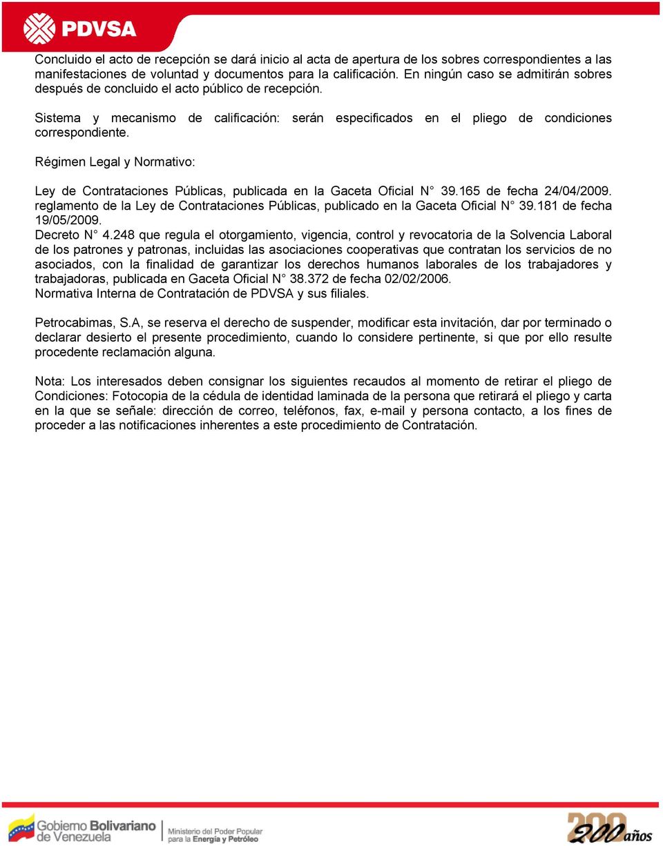 Régimen Legal y Normativo: Ley de Contrataciones Públicas, publicada en la Gaceta Oficial N 39.165 de fecha 24/04/2009.