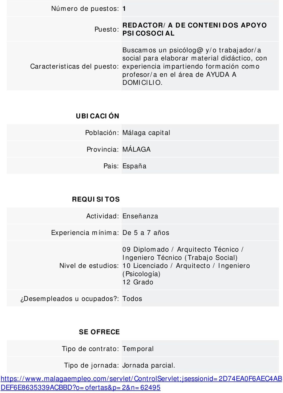 UBICACIÓN Población: Málaga capital Provincia: MÁLAGA Pais: España REQUISITOS Actividad: Enseñanza Experiencia mínima: De 5 a 7 años Nivel de estudios: Desempleados u ocupados?