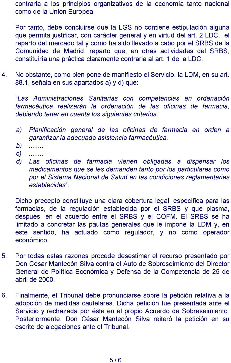 2 LDC, el reparto del mercado tal y como ha sido llevado a cabo por el SRBS de la Comunidad de Madrid, reparto que, en otras actividades del SRBS, constituiría una práctica claramente contraria al