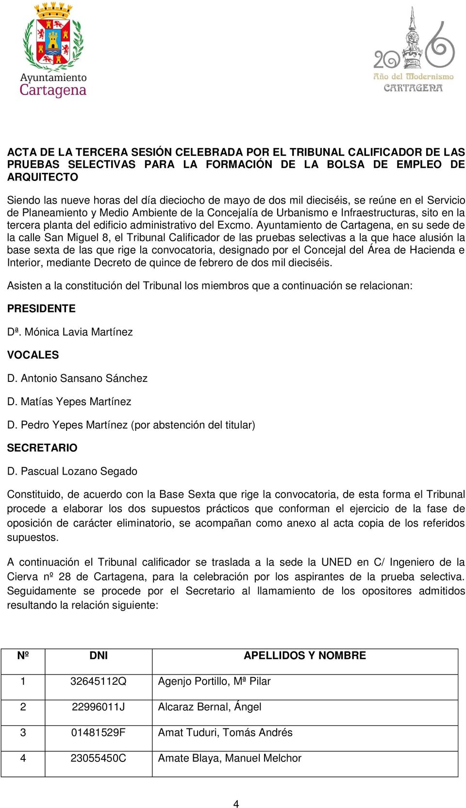 Ayuntamiento de Cartagena, en su sede de la calle San Miguel 8, el Tribunal Calificador de las pruebas selectivas a la que hace alusión la base sexta de las que rige la convocatoria, designado por el