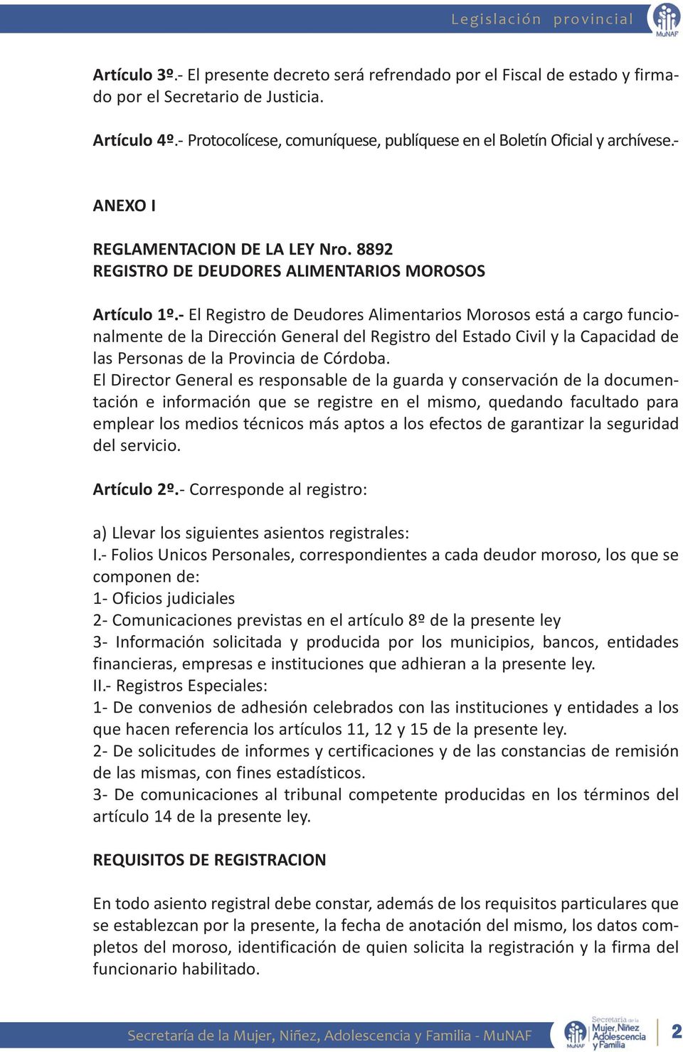 - El Registro de Deudores Alimentarios Morosos está a cargo funcionalmente de la Dirección General del Registro del Estado Civil y la Capacidad de las Personas de la Provincia de Córdoba.