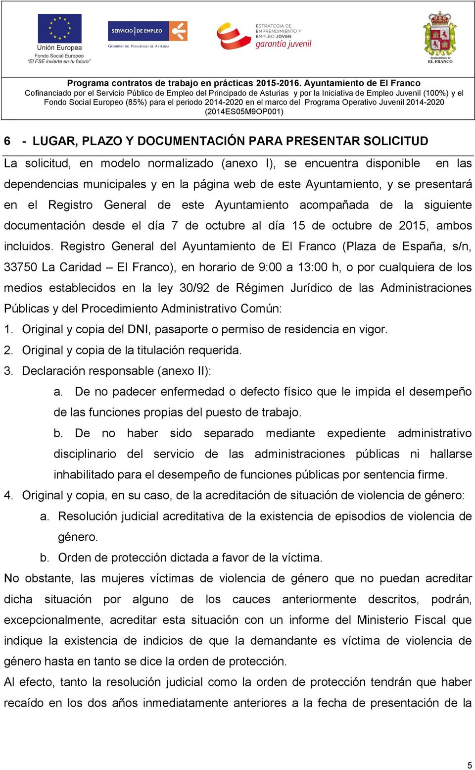Registro General del Ayuntamiento de El Franco (Plaza de España, s/n, 33750 La Caridad El Franco), en horario de 9:00 a 13:00 h, o por cualquiera de los medios establecidos en la ley 30/92 de Régimen
