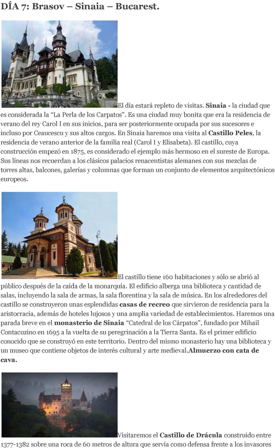 En Sinaia haremos una visita al Castillo Peles, la residencia de verano anterior de la familia real (Carol I y Elisabeta).