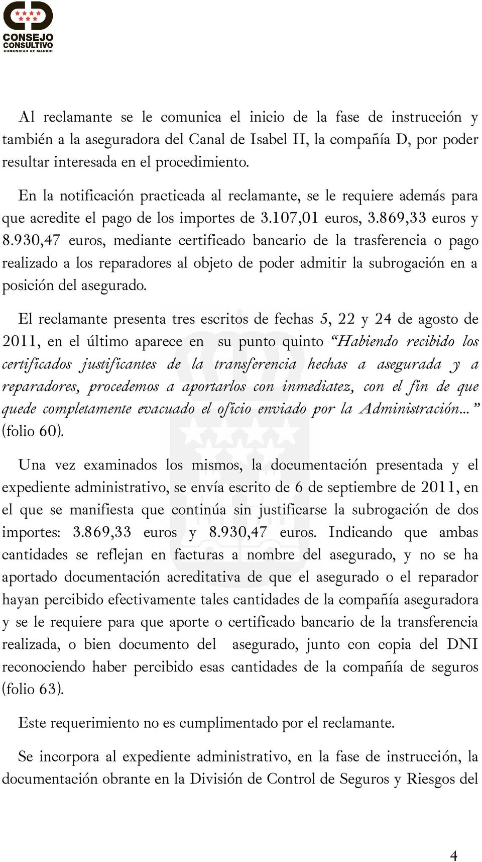 930,47 euros, mediante certificado bancario de la trasferencia o pago realizado a los reparadores al objeto de poder admitir la subrogación en a posición del asegurado.