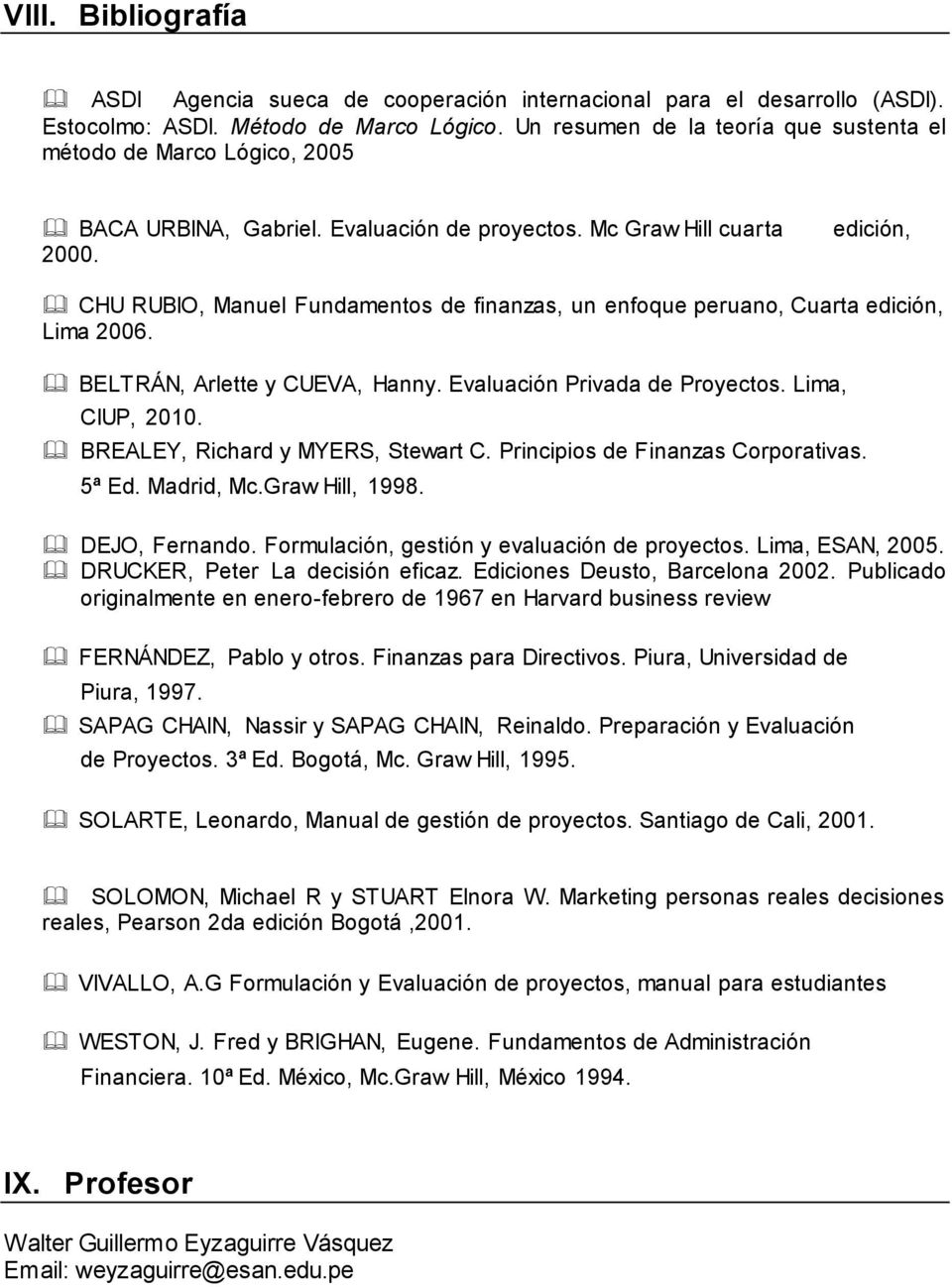 edición, CHU RUBIO, Manuel Fundaments de finanzas, un enfque peruan, Cuarta edición, Lima 2006. BELTRÁN, Arlette y CUEVA, Hanny. Evaluación Privada de Pryects. Lima, CIUP, 2010.