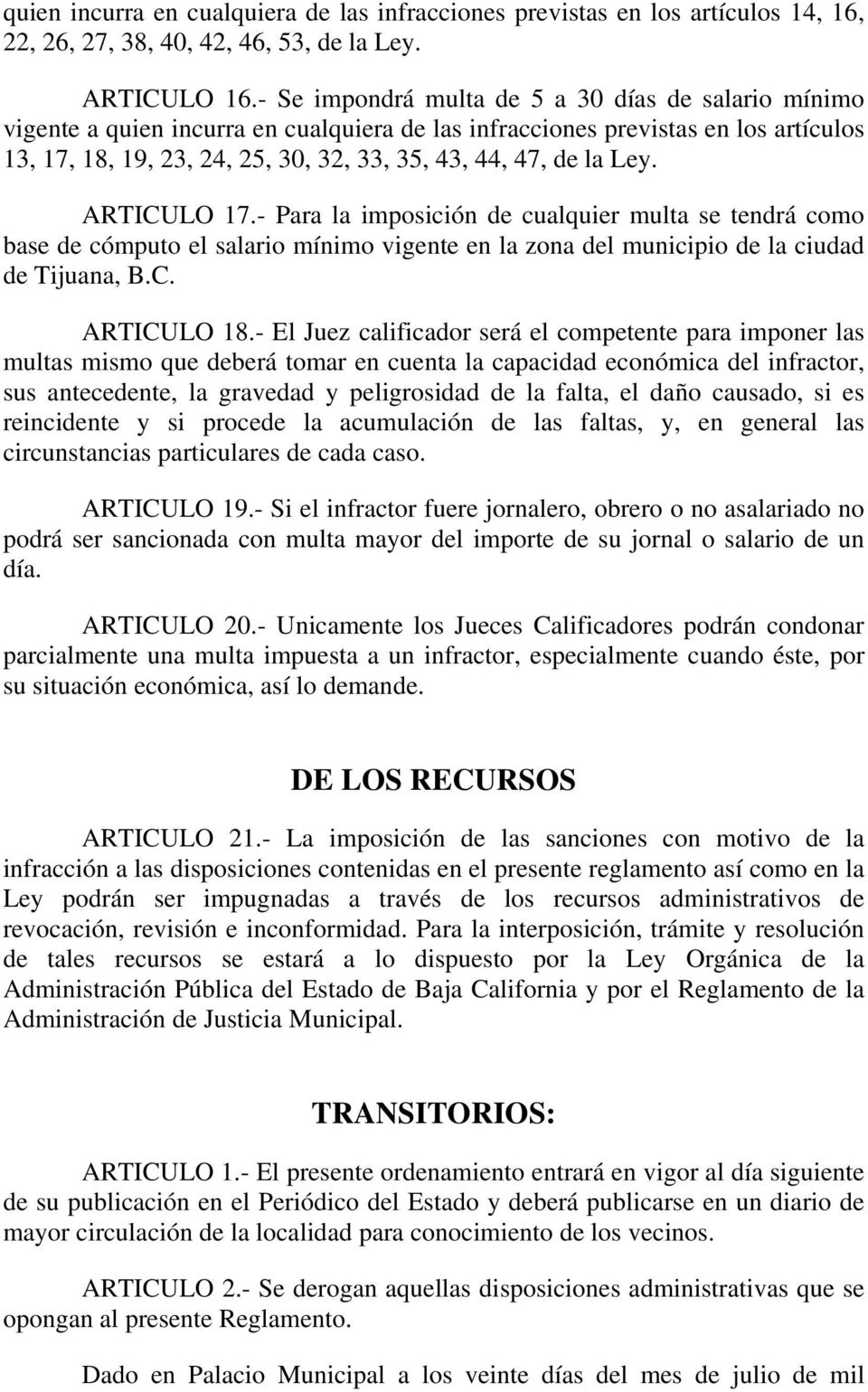Ley. ARTICULO 17.- Para la imposición de cualquier multa se tendrá como base de cómputo el salario mínimo vigente en la zona del municipio de la ciudad de Tijuana, B.C. ARTICULO 18.