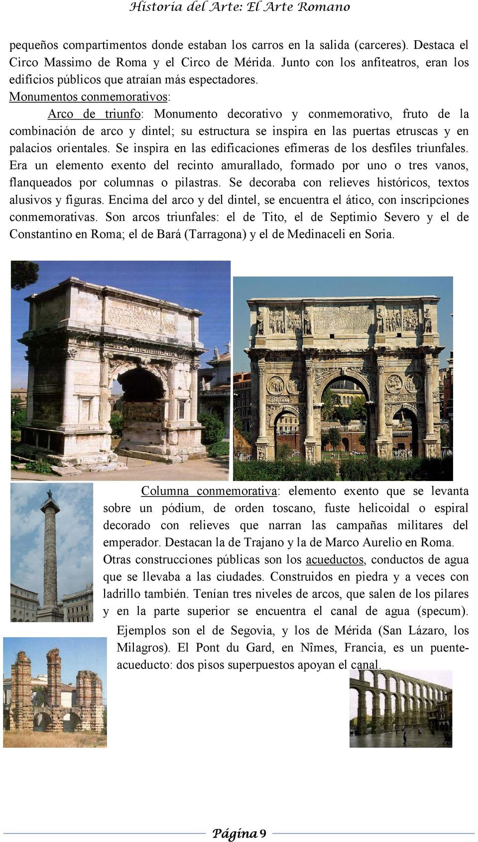 Monumentos conmemorativos: Arco de triunfo: Monumento decorativo y conmemorativo, fruto de la combinación de arco y dintel; su estructura se inspira en las puertas etruscas y en palacios orientales.