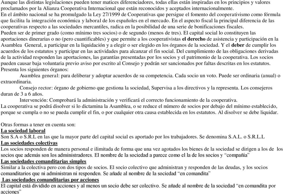 En el ámbito nacional se ha promulgado la Ley 27/1999 de Cooperativas que persigue el fomento del cooperativismo como fórmula que facilita la integración económica y laboral de los españoles en el