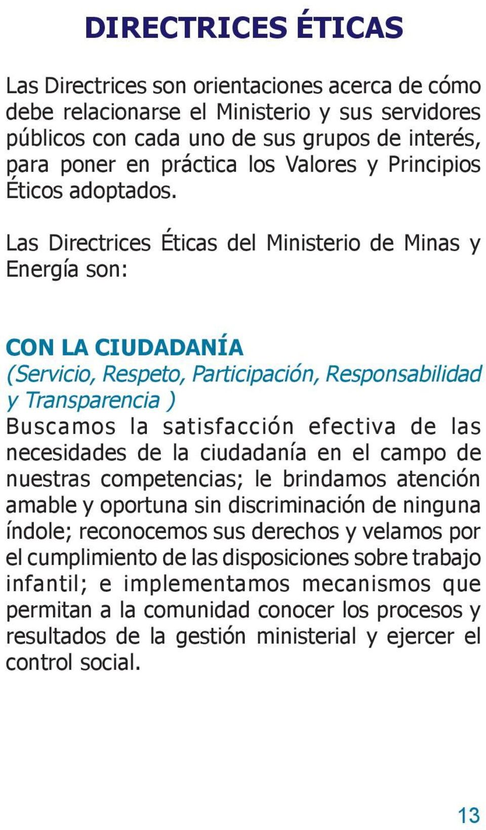 Las Directrices Éticas del Ministerio de Minas y Energía son: CON LA CIUDADANÍA (Servicio, Respeto, Participación, Responsabilidad y Transparencia ) Buscamos la satisfacción efectiva de las
