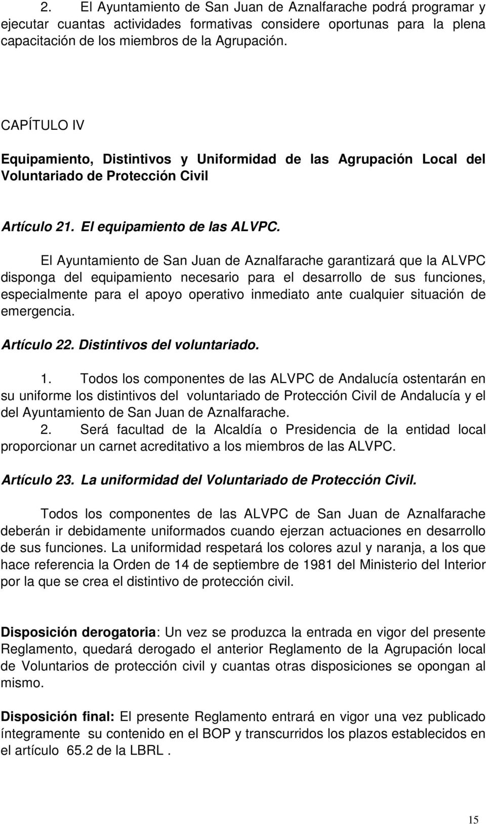 El Ayuntamiento de San Juan de Aznalfarache garantizará que la ALVPC disponga del equipamiento necesario para el desarrollo de sus funciones, especialmente para el apoyo operativo inmediato ante