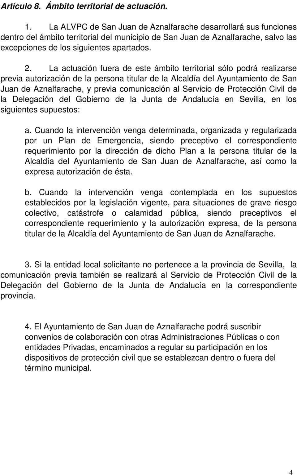 La actuación fuera de este ámbito territorial sólo podrá realizarse previa autorización de la persona titular de la Alcaldía del Ayuntamiento de San Juan de Aznalfarache, y previa comunicación al