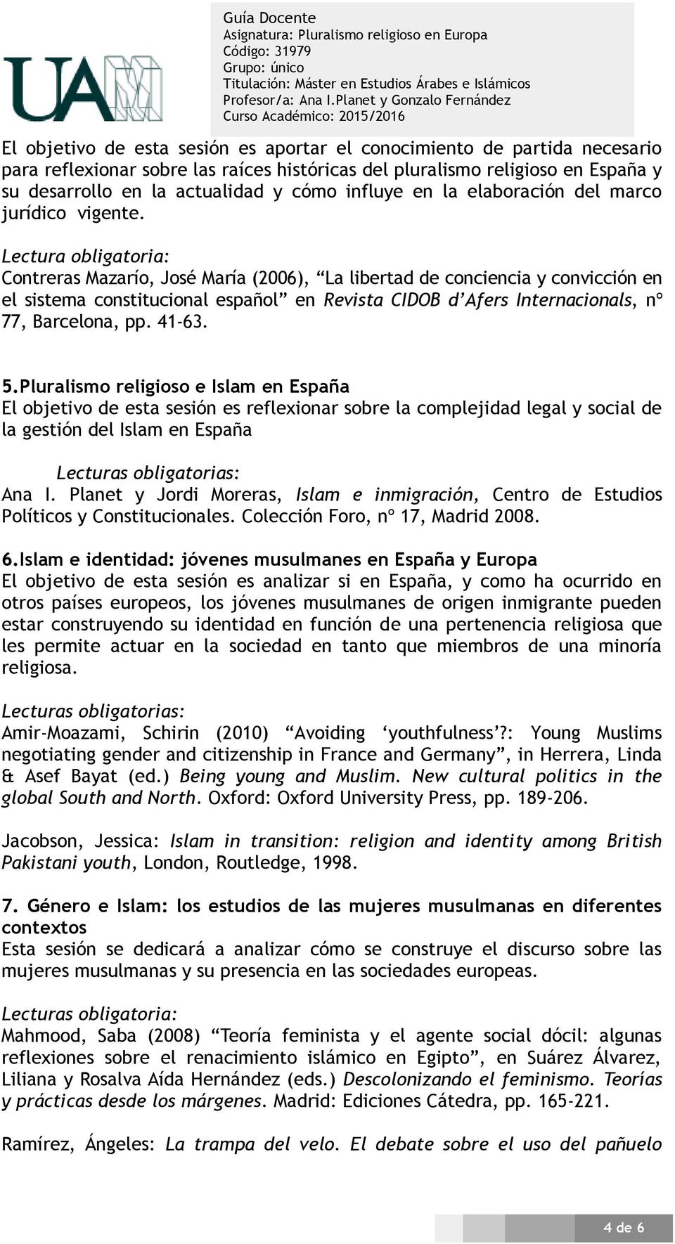 Contreras Mazarío, José María (2006), La libertad de conciencia y convicción en el sistema constitucional español en Revista CIDOB d Afers Internacionals, nº 77, Barcelona, pp. 41-63. 5.