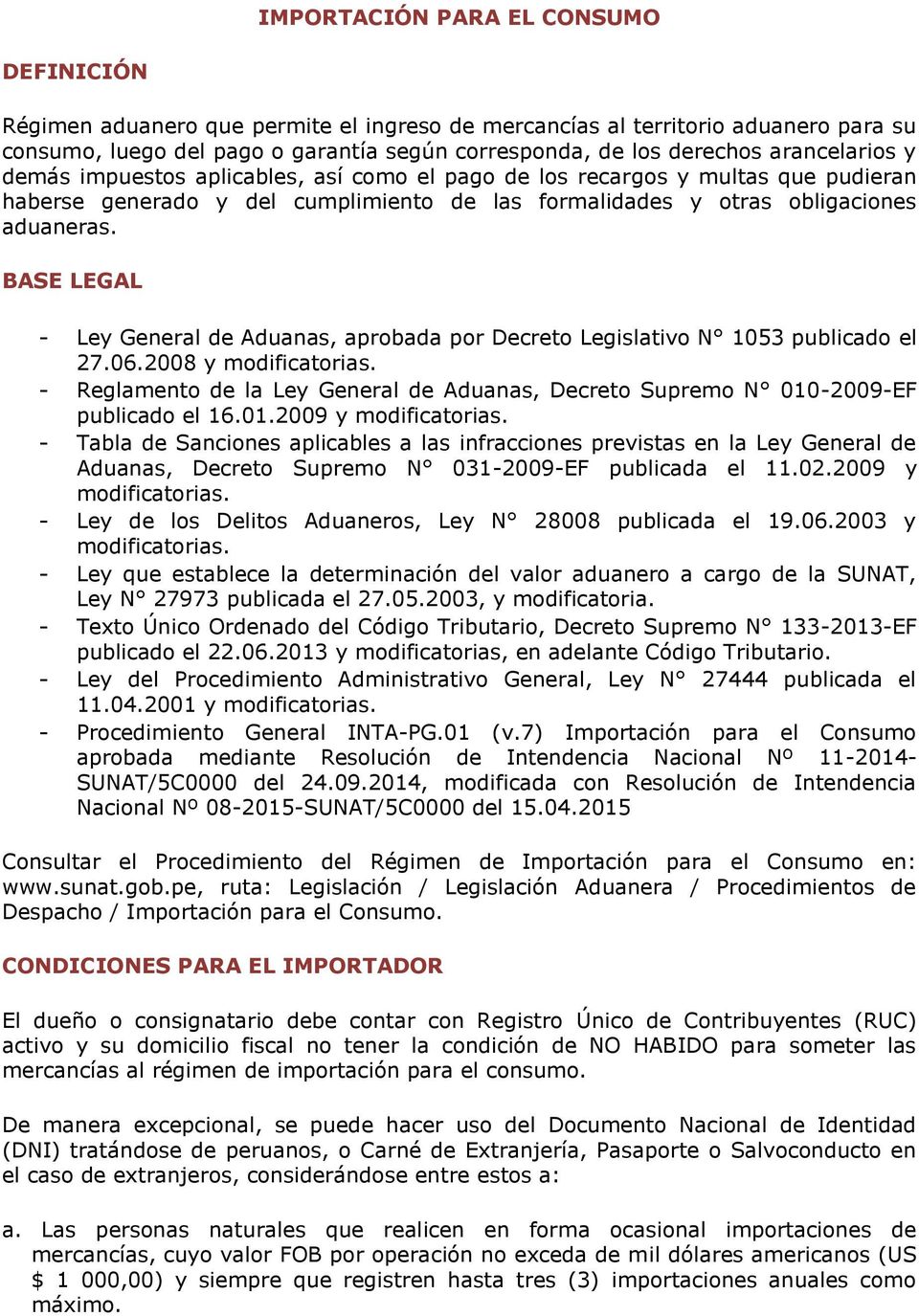 BASE LEGAL - Ley General de Aduanas, aprobada por Decreto Legislativo N 1053 publicado el 27.06.2008 y modificatorias.