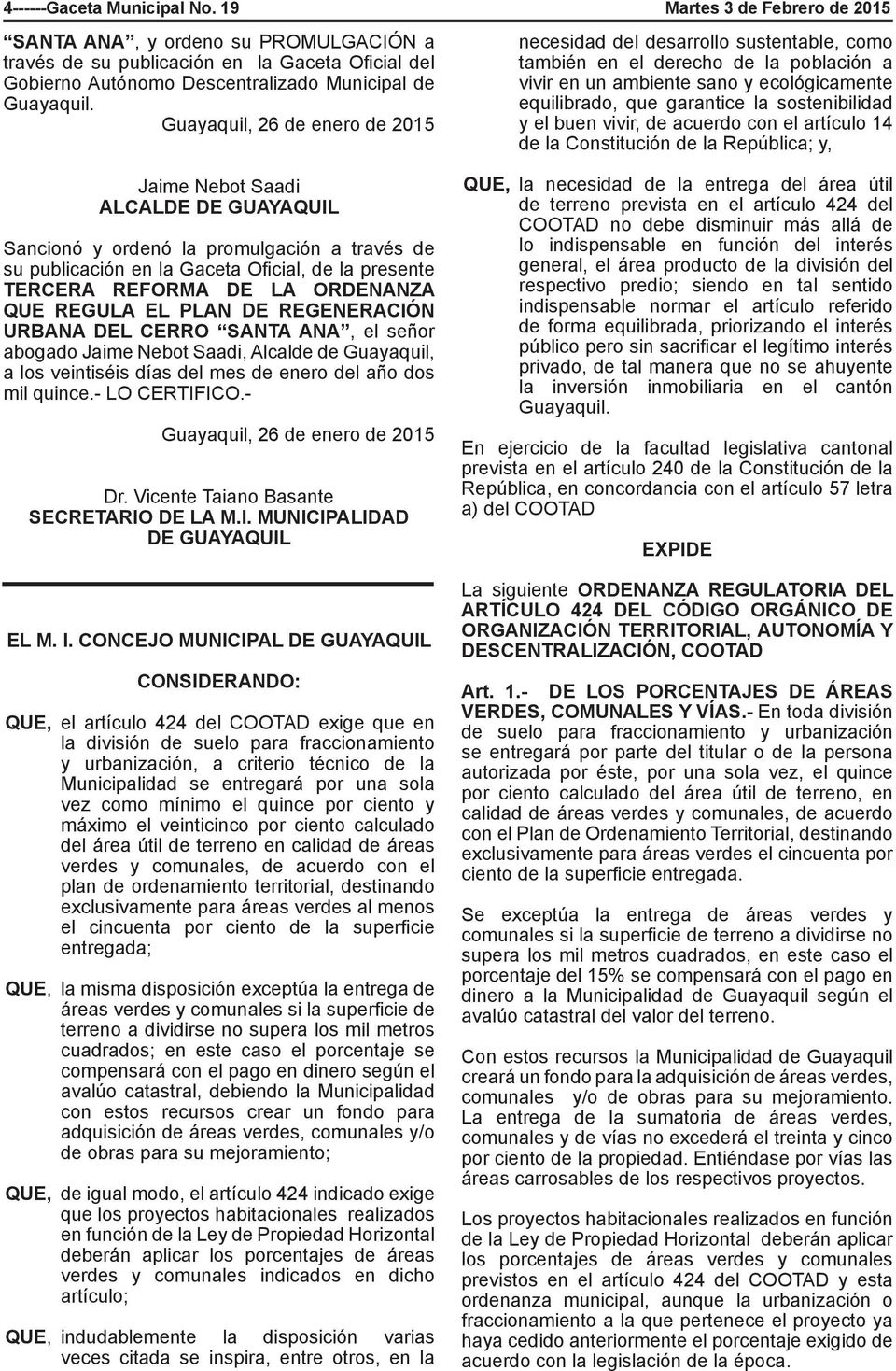 Guayaquil, 26 de enero de 2015 Jaime Nebot Saadi ALCALDE Sancionó y ordenó la promulgación a través de su publicación en la Gaceta Oficial, de la presente TERCERA REFORMA DE LA ORDENANZA QUE REGULA