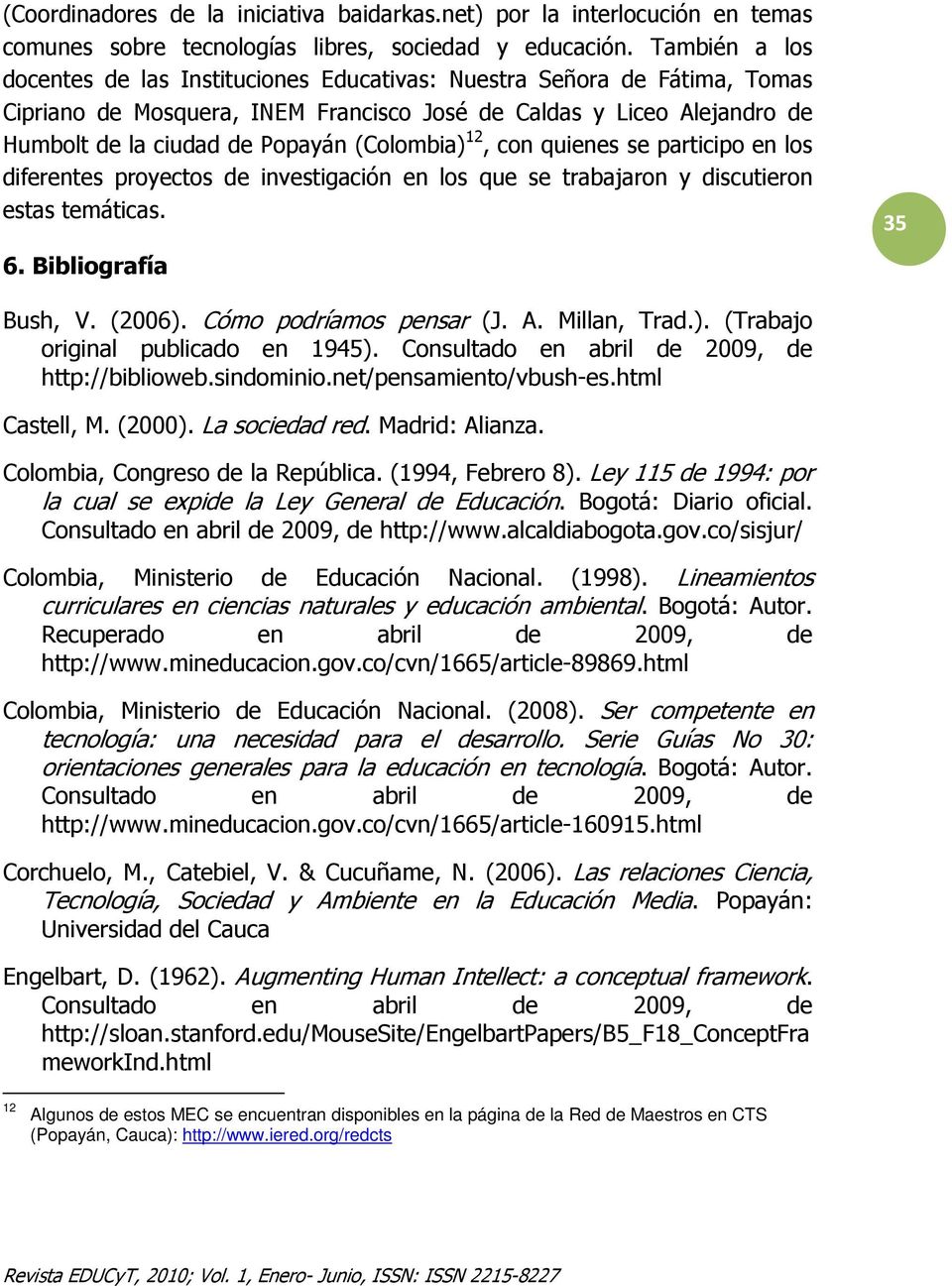 (Colombia) 12, con quienes se participo en los diferentes proyectos de investigación en los que se trabajaron y discutieron estas temáticas. 6. Bibliografía 35 Bush, V. (2006).