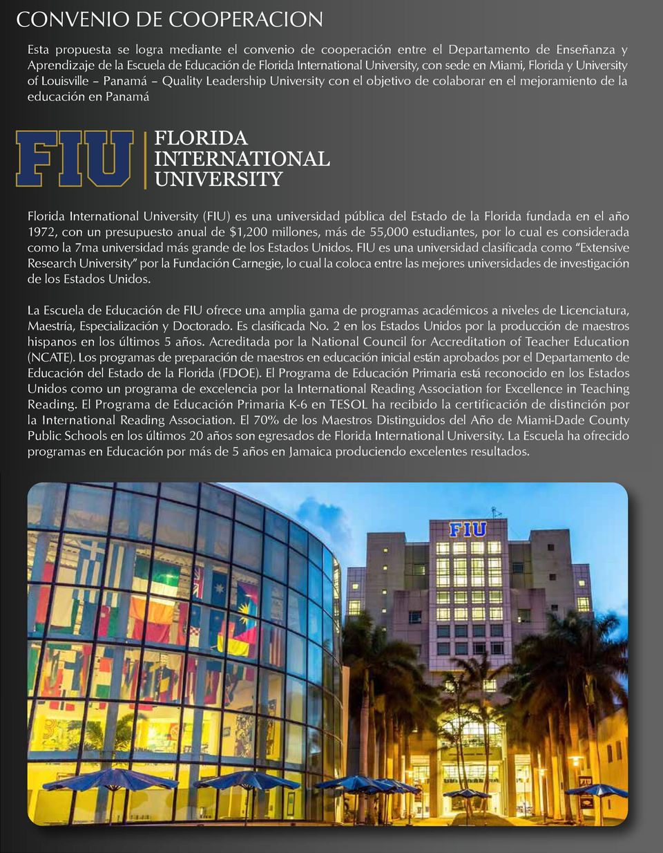 (FIU) es una universidad pública del Estado de la Florida fundada en el año 1972, con un presupuesto anual de $1,200 millones, más de 55,000 estudiantes, por lo cual es considerada como la 7ma
