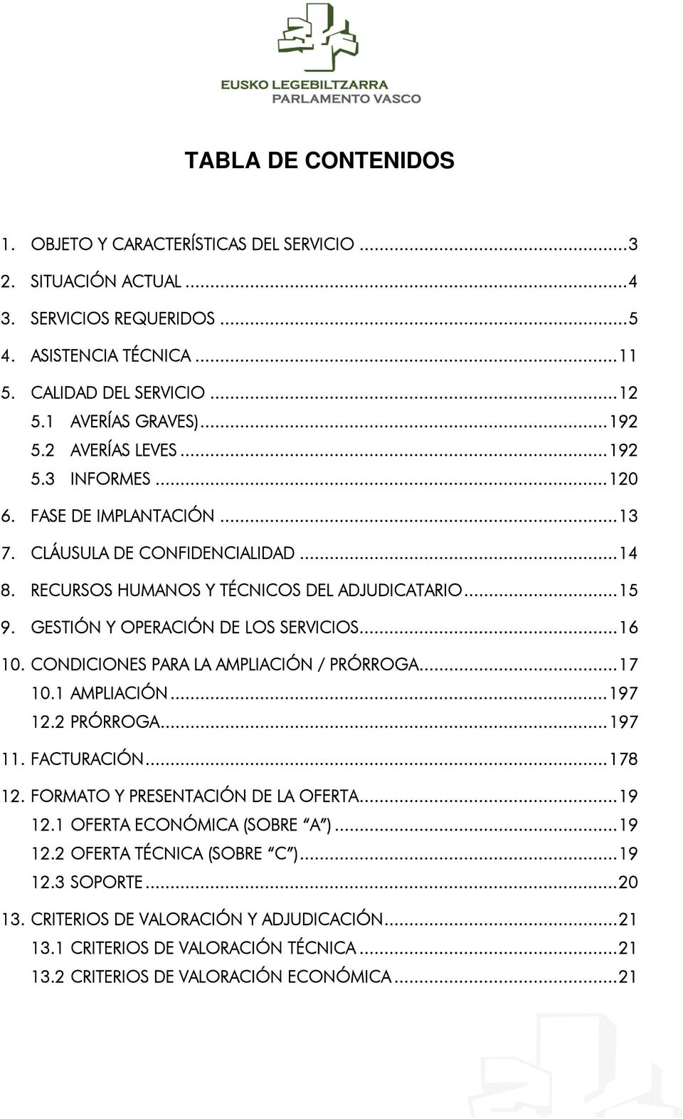 GESTIÓN Y OPERACIÓN DE LOS SERVICIOS...16 10. CONDICIONES PARA LA AMPLIACIÓN / PRÓRROGA...17 10.1 AMPLIACIÓN...197 12.2 PRÓRROGA...197 11. FACTURACIÓN...178 12. FORMATO Y PRESENTACIÓN DE LA OFERTA.