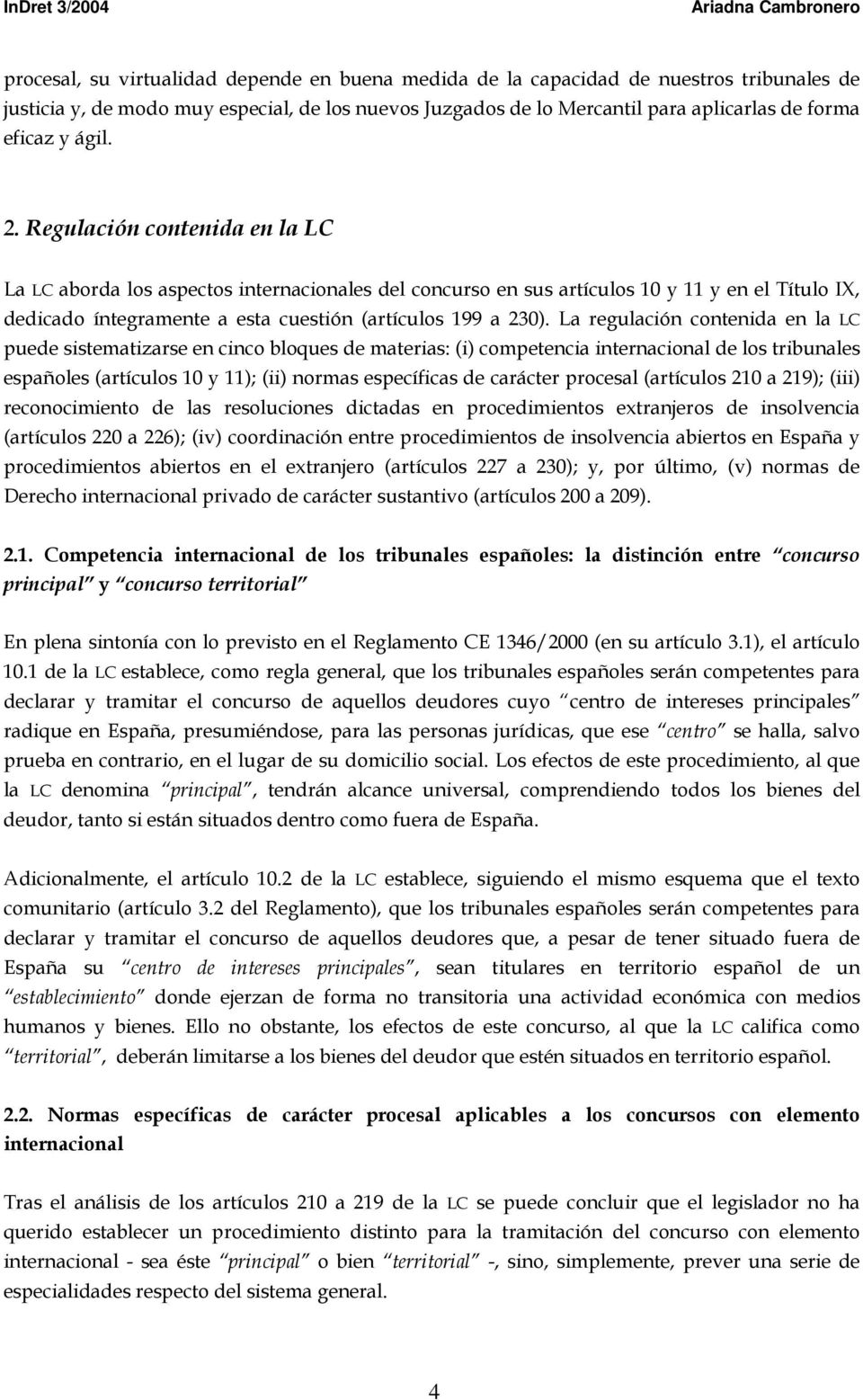 La regulación contenida en la LC puede sistematizarse en cinco bloques de materias: (i) competencia internacional de los tribunales españoles (artículos 10 y 11); (ii) normas específicas de carácter