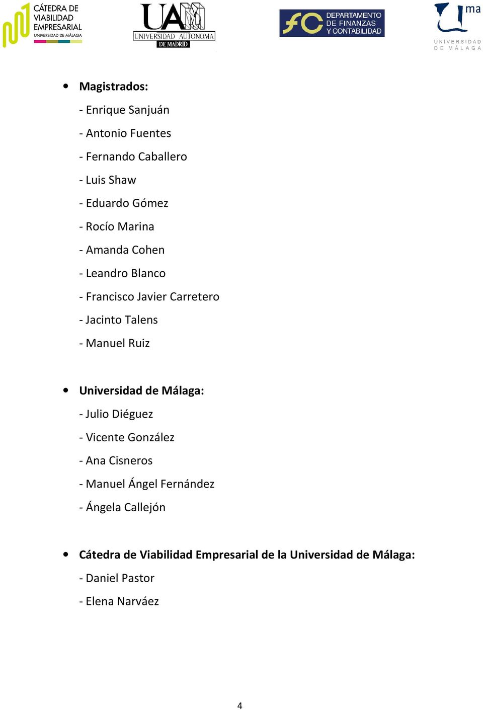Universidad de Málaga: - Julio Diéguez - Vicente González - Ana Cisneros - Manuel Ángel Fernández -