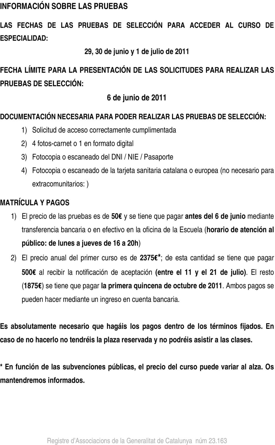 1 en formato digital 3) Fotocopia o escaneado del DNI / NIE / Pasaporte 4) Fotocopia o escaneado de la tarjeta sanitaria catalana o europea (no necesario para extracomunitarios: ) MATRÍCULA Y PAGOS