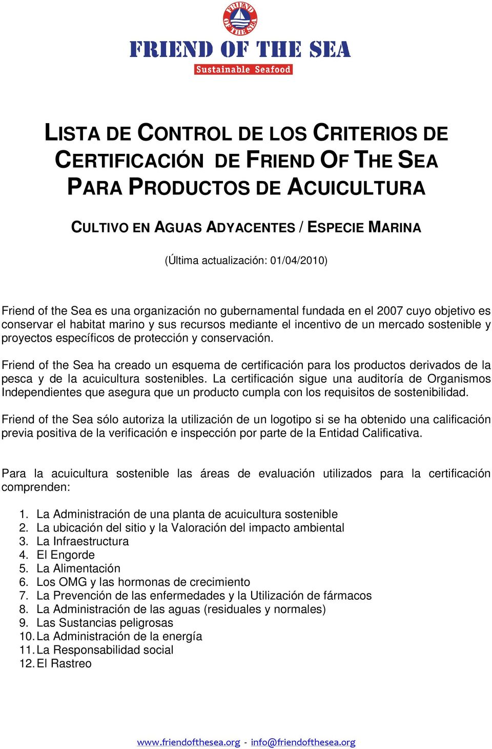 protección y conservación. Friend of the Sea ha creado un esquema de certificación para los productos derivados de la pesca y de la acuicultura sostenibles.
