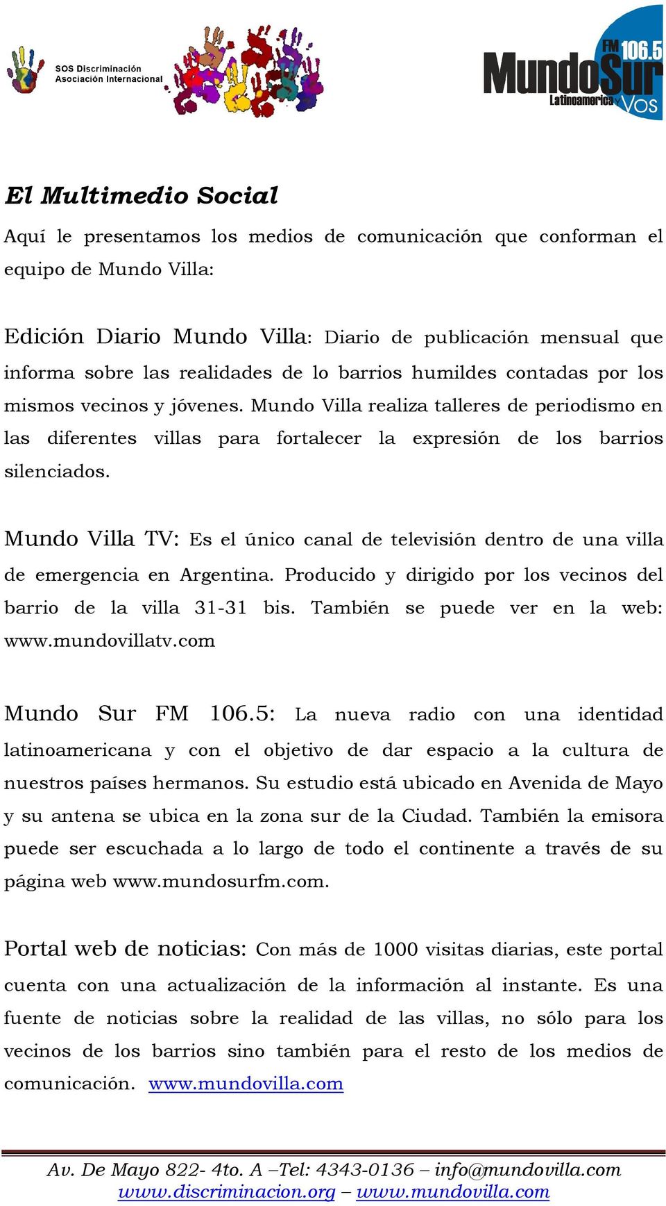 Mundo Villa TV: Es el único canal de televisión dentro de una villa de emergencia en Argentina. Producido y dirigido por los vecinos del barrio de la villa 31-31 bis.