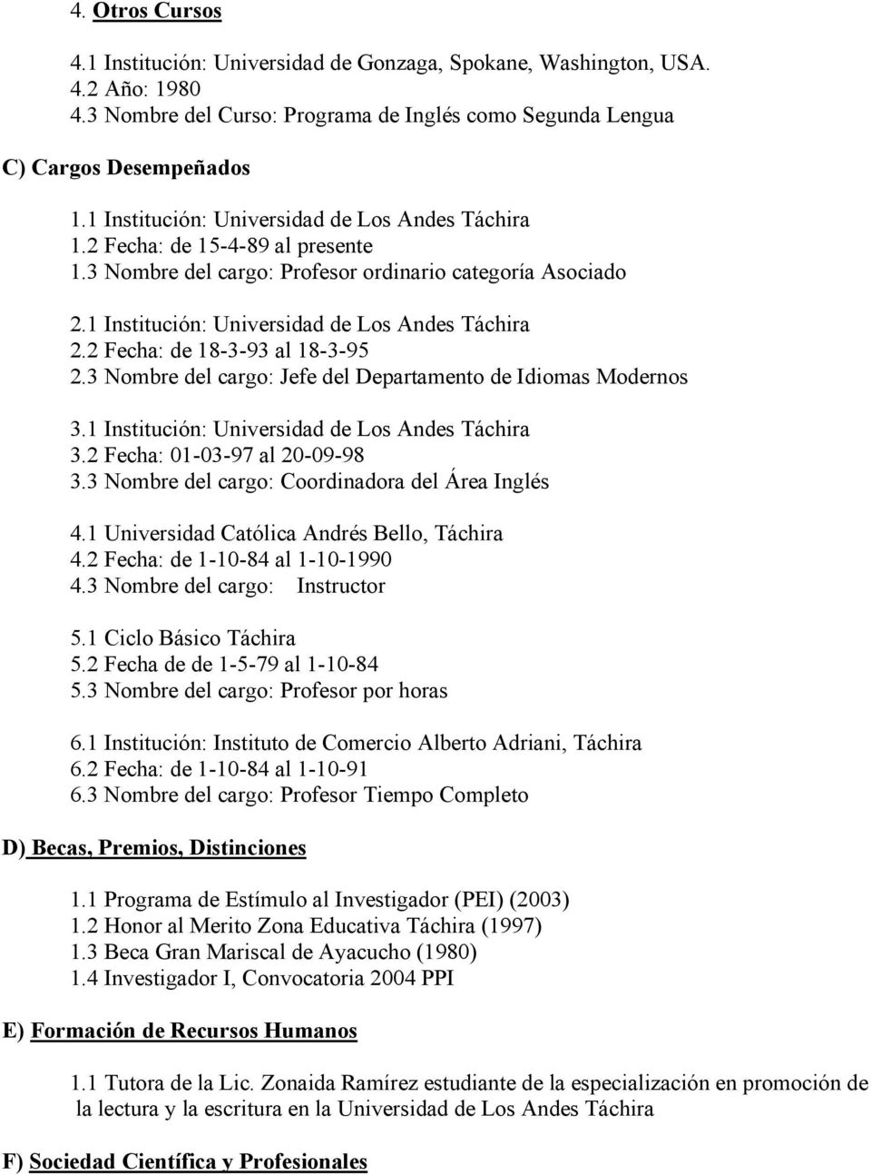 2 Fecha: de 18-3-93 al 18-3-95 2.3 Nombre del cargo: Jefe del Departamento de Idiomas Modernos 3.1 Institución: Universidad de Los Andes Táchira 3.2 Fecha: 01-03-97 al 20-09-98 3.
