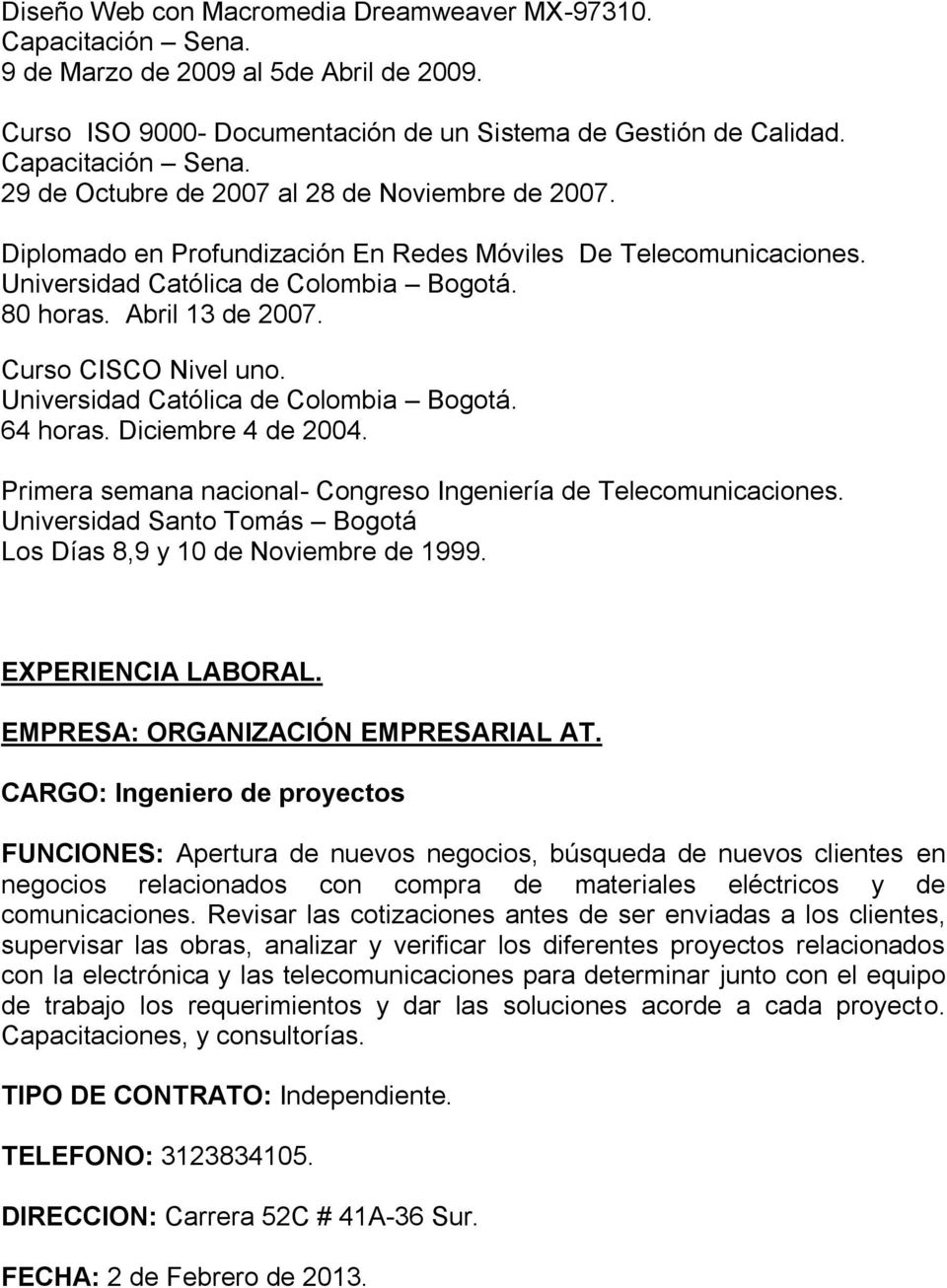 Curso CISCO Nivel uno. Universidad Católica de Colombia Bogotá. 64 horas. Diciembre 4 de 2004. Primera semana nacional- Congreso Ingeniería de Telecomunicaciones.