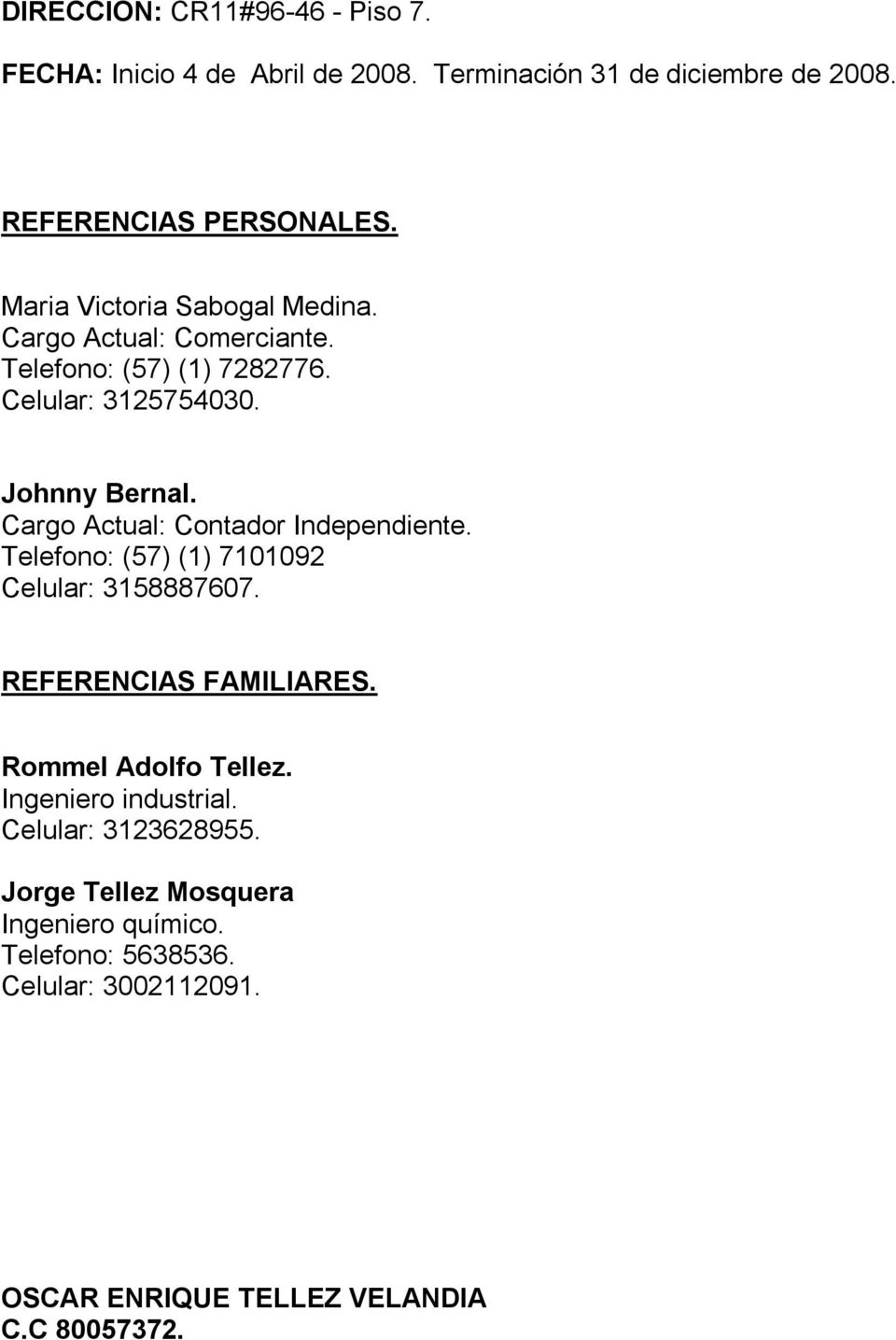 Cargo Actual: Contador Independiente. Telefono: (57) (1) 7101092 Celular: 3158887607. REFERENCIAS FAMILIARES. Rommel Adolfo Tellez.
