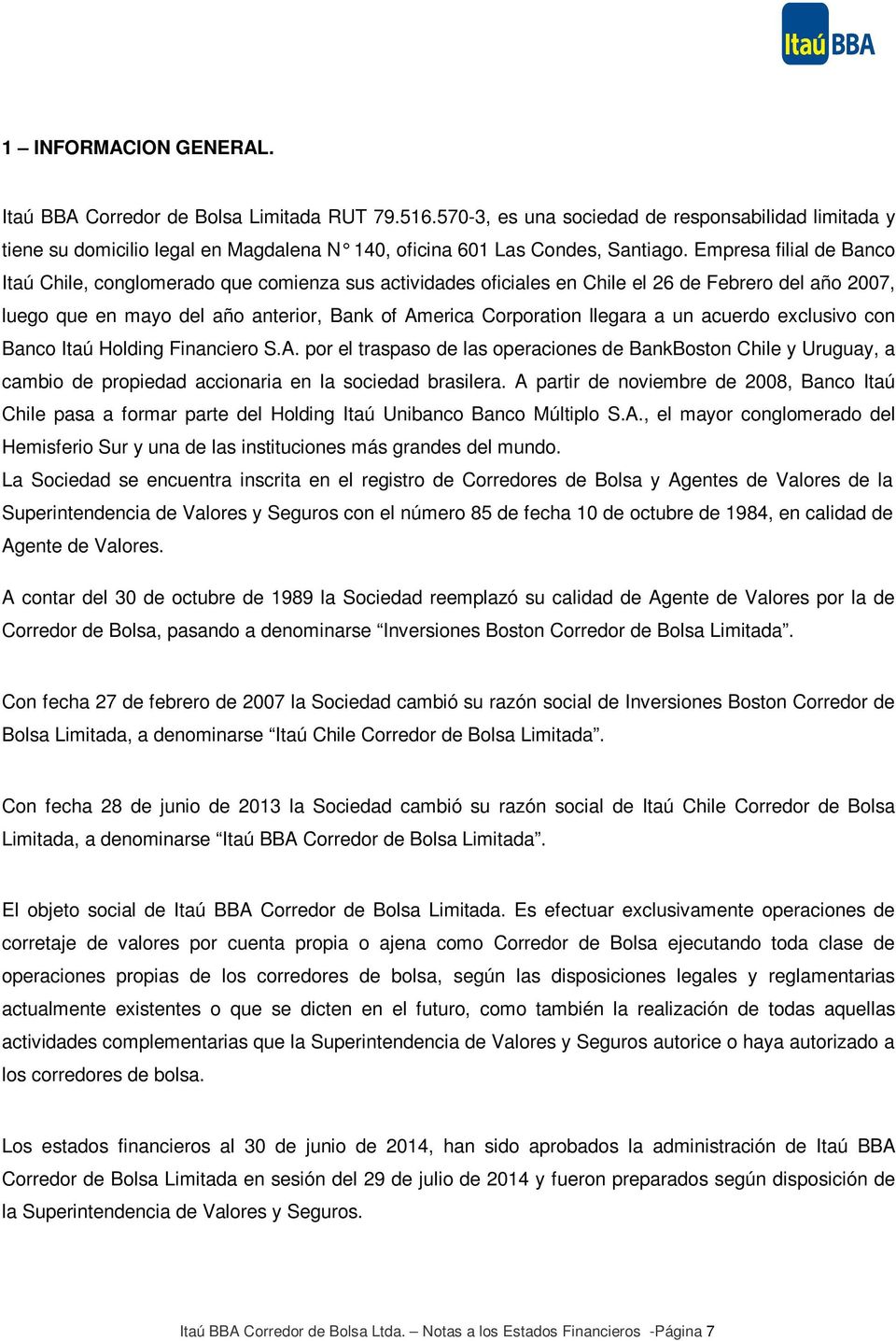 Empresa filial de Banco Itaú Chile, conglomerado que comienza sus actividades oficiales en Chile el 26 de Febrero del año 2007, luego que en mayo del año anterior, Bank of America Corporation llegara