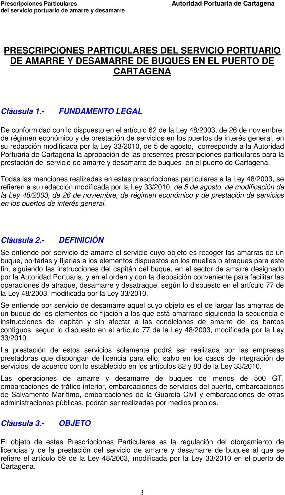 redacción modificada por la Ley 33/2010, de 5 de agosto, corresponde a la Autoridad Portuaria de Cartagena la aprobación de las presentes prescripciones particulares para la prestación del servicio