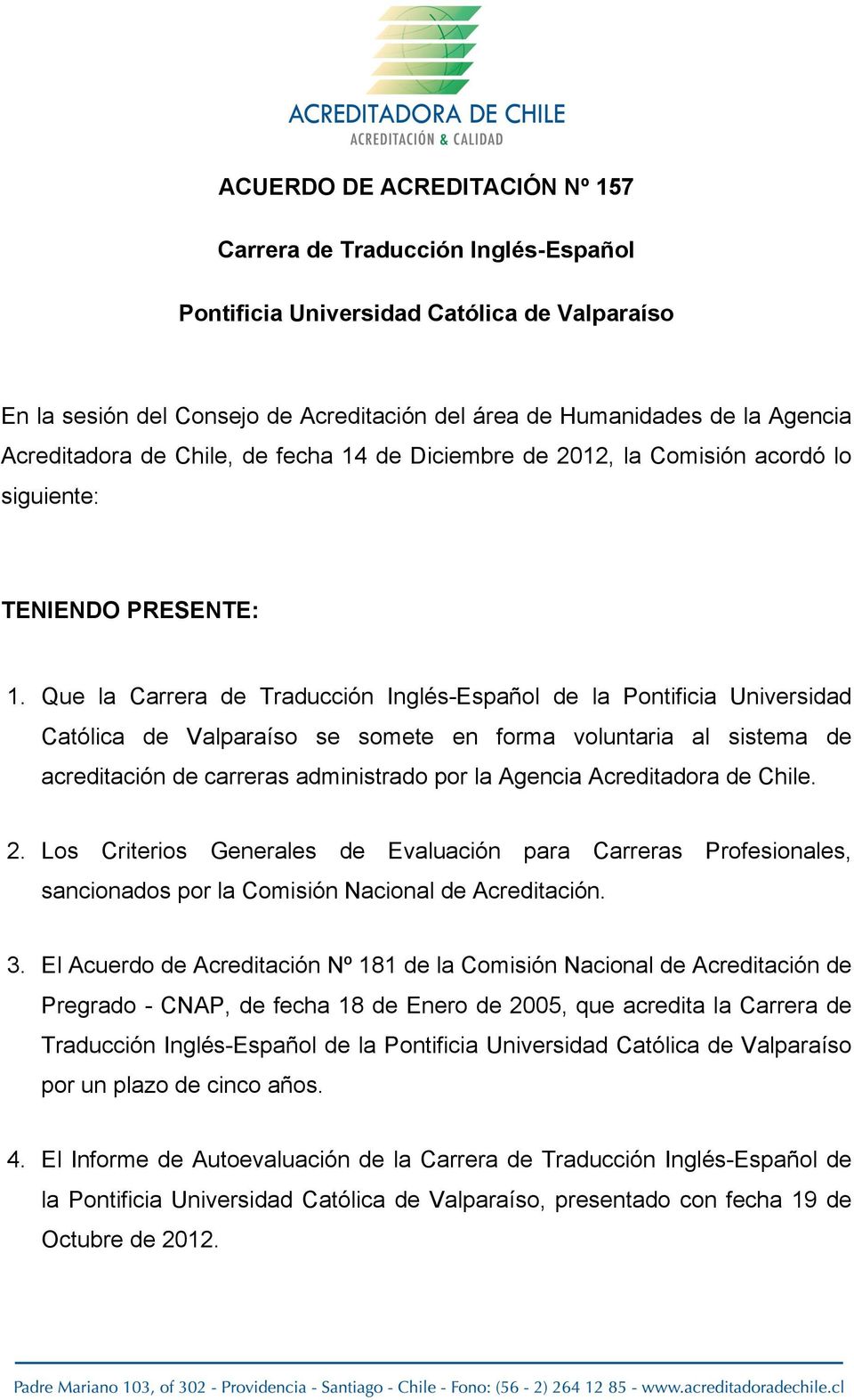 Que la Carrera de Traducción Inglés-Español de la Pontificia Universidad Católica de Valparaíso se somete en forma voluntaria al sistema de acreditación de carreras administrado por la Agencia