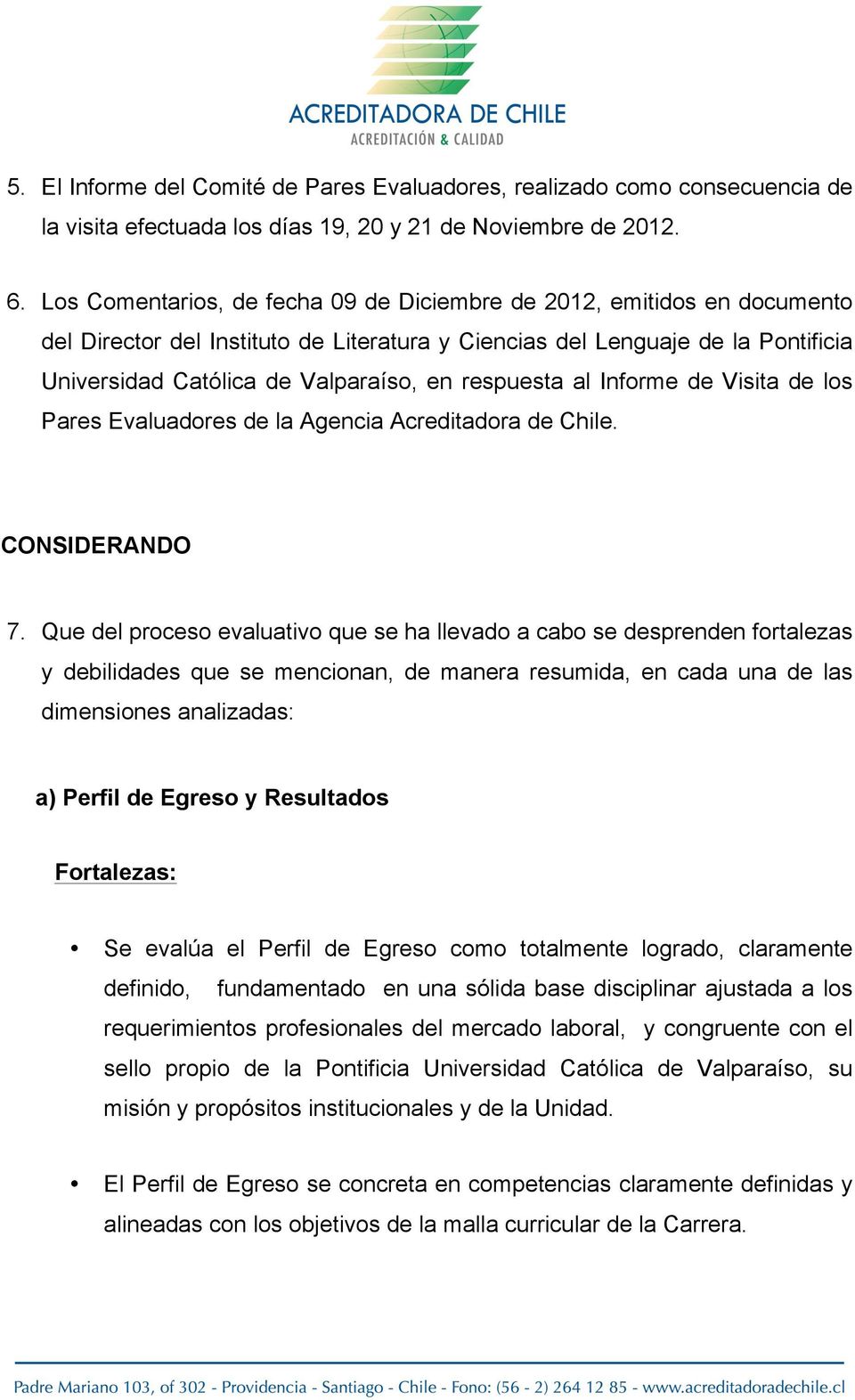 respuesta al Informe de Visita de los Pares Evaluadores de la Agencia Acreditadora de Chile. CONSIDERANDO 7.