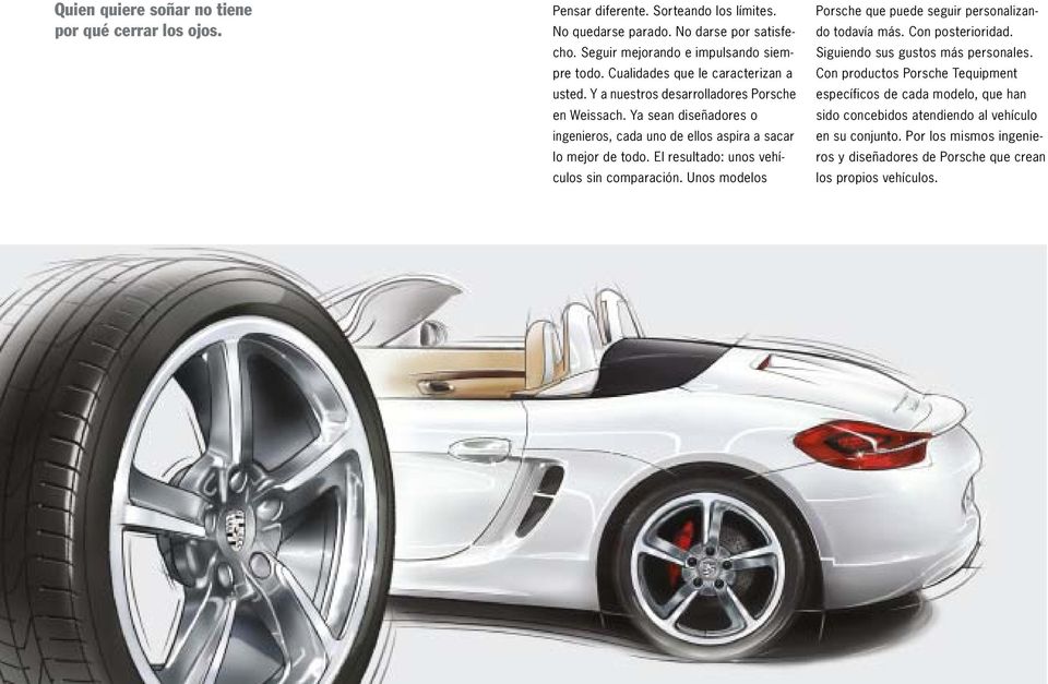 El resultado: unos vehículos sin comparación. Unos modelos Porsche que puede seguir personalizando todavía más. Con posterioridad. Siguiendo sus gustos más personales.