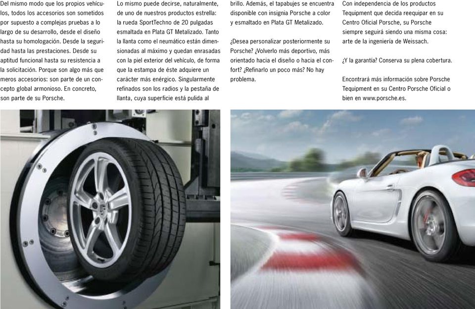 En concreto, son parte de su Porsche. Lo mismo puede decirse, naturalmente, de uno de nuestros productos estrella: la rueda SportTechno de 20 pulgadas esmaltada en Plata GT Metalizado.