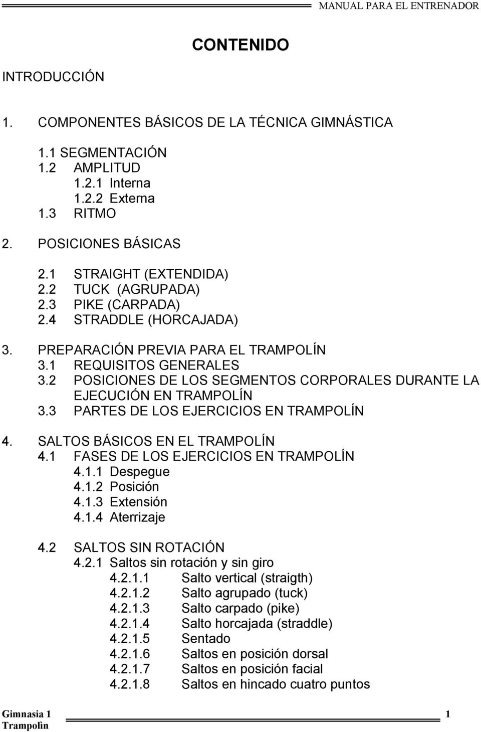 2 POSICIONES DE LOS SEGMENTOS CORPORALES DURANTE LA EJECUCIÓN EN TRAMPOLÍN 3.3 PARTES DE LOS EJERCICIOS EN TRAMPOLÍN 4. SALTOS BÁSICOS EN EL TRAMPOLÍN 4.1 FASES DE LOS EJERCICIOS EN TRAMPOLÍN 4.1.1 Despegue 4.