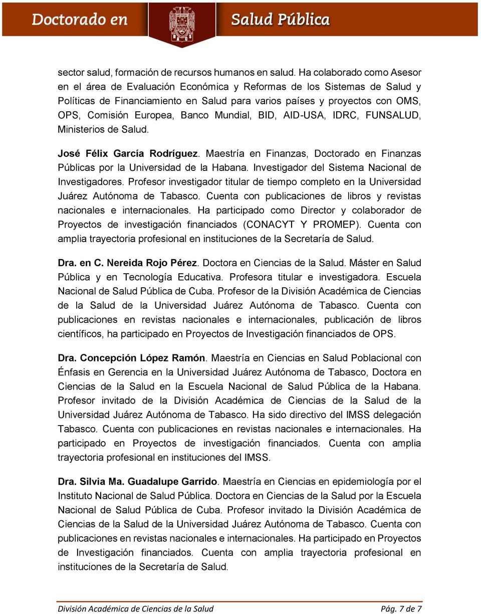 Mundial, BID, AID-USA, IDRC, FUNSALUD, Ministerios de. José Félix García Rodríguez. Maestría en Finanzas, Doctorado en Finanzas Públicas por la Universidad de la Habana.