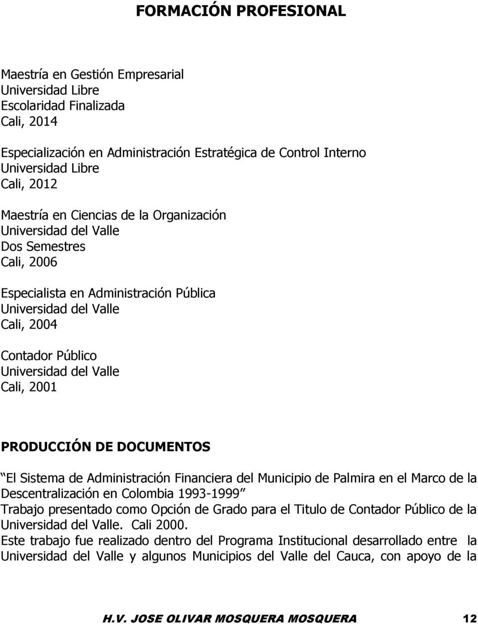 Cali, 2001 PRODUCCIÓN DE DOCUMENTOS El Sistema de Administración Financiera del Municipio de Palmira en el Marco de la Descentralización en Colombia 1993-1999 Trabajo presentado como Opción de Grado